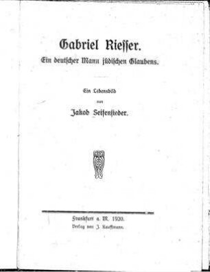 Gabriel Riesser : ein deutscher Mann jüdischen Glaubens ; ein Lebensbild / von Jakob Seifensieder