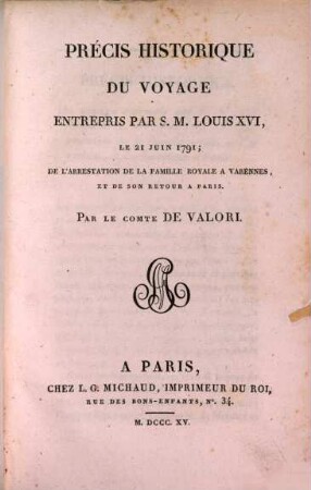 Précis historique du voyage entrepris par S. M. Louis XVI, le 21 Juin 1791, de l'arrestation de la famille royale à Varennes, et de son retour à Paris