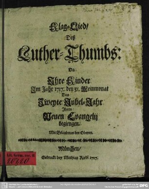 Klag-Lied, Deß Luther-Thumbs : Da Ihre Kinder Im Jahr 1717. den 31. Weinmonat Das Zweyte Jubel-Jahr Ihres Neuen Evangelij begiengen