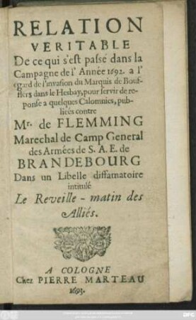 Relation Véritable De ce qui s'est passé dans la Campagne de l'Année 1692 à l'égard de l'invasion du Marquis de Boufflers dans le Hesbay pour servir de réponse à quelques Calomnies publiées contre Mr. de Flemming dans un libelle diffamatoire ..
