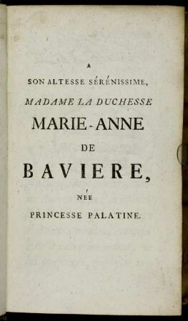 A Son Altesse Sérénissime, Madame La Duchesse Marie-Anne de Baviere, née Princesse Palatine.