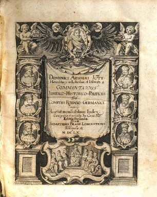 Dominici Arumaei JCti Haereditarij in Lobedau et Ießwitz & Commentarius Juridico-Historico-Politicus De Comitiis Romano-Germanici Imperij : Accessit memorabilium Index