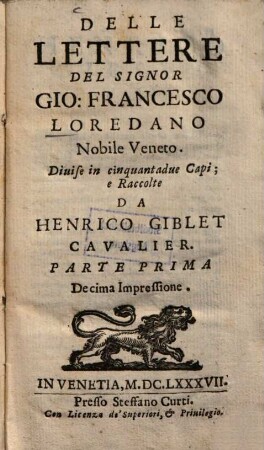 Delle Lettere Del Signor Gio: Francesco Loredano Nobile Veneto : Diuise in cinquantadue Capi. Parte Prima