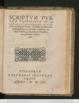 SCRIPTVM PVB=||LICE PROPOSITVM IN A=||CADEMIA VVITEBERGENSI, QVO DE=||creto et sententia Senatus Academiae pronunciantur || infames, periuri et à societate Academiae ex=||clusi nonnulli, qui in publicum Magistra=||tum petulanter delique=||runt.||