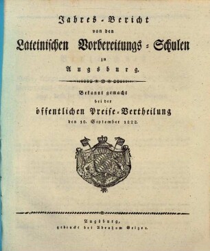 Jahres-Bericht von den Lateinischen Vorbereitungs-Schulen zu Augsburg : bekannt gemacht bei der öffentlichen Preise-Vertheilung .... 1822