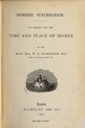 Homeric Synchronism : An enquiry into the time and place of Homer. By the Right Hon. W. E. Gladstone