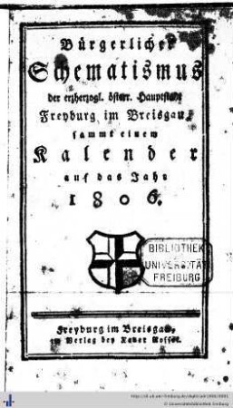 Bürgerlicher Schematismus der erzherzogl.-österr. Hauptstadt Freyburg im Breisgau sammt einem Kalender : auf das Jahr 1806