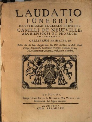 Laudatio funebris illustr. ecclesiae principis Camilli de Neufville Archiepiscopi ... Lugdunensis ...
