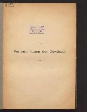 Die Verunreinigung der Gewässer : eine Denkschrift im Auftrage der Flusscommission des Vereins zur Wahrung der Interessen der chemischen Industrie Deutschlands