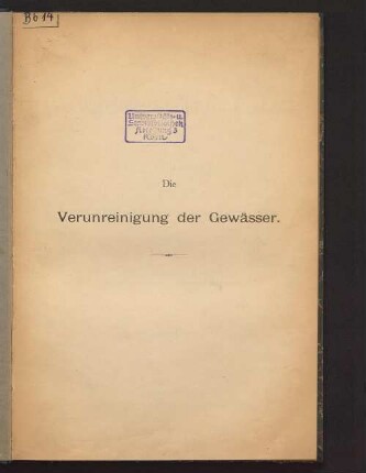 Die Verunreinigung der Gewässer : eine Denkschrift im Auftrage der Flusscommission des Vereins zur Wahrung der Interessen der chemischen Industrie Deutschlands