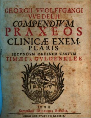 Georgii VVolffgangi VVedelii Compendivm Praxeos Clinicæ Exemplaris : Secvndvm Ordinem Casvvm Timæi A Gvldenklee