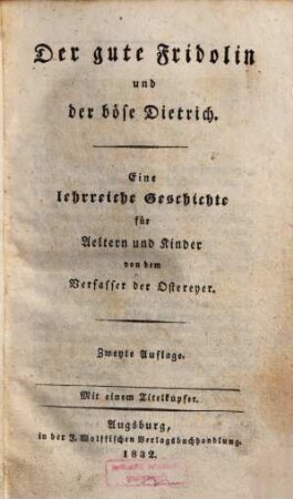 Der gute Fridolin und der böse Dietrich : eine lehrreiche Geschichte für Aeltern und Kinder ; mit einem Titelkupfer