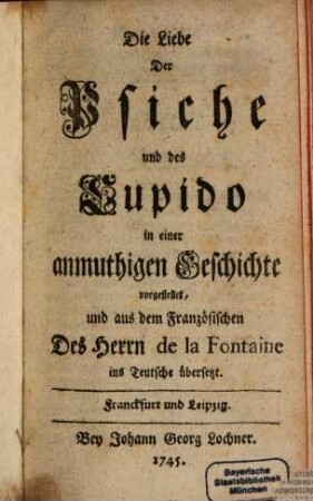 Die Liebe Der Psiche und des Cupido : in einer anmuthigen Geschichte vorgestellet, aus dem Französischen Des Herrn de la Fontaine ins Teutsche übersetzt