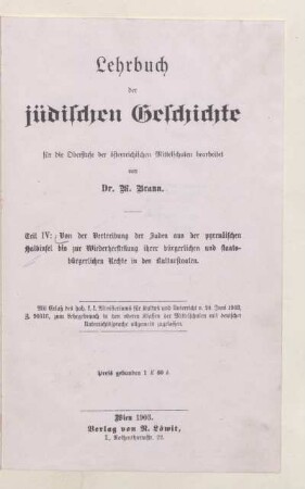 Teil 4, [Schülerband]: Von der Vertreibung der Juden aus der pyrenäischen Halbinsel bis zur Wiederherstellung ihrer bürgerlichen und staatsbürgerlichen Rechte in den Kulturstaaten : für die Oberstufe der österreichischen Mittelschulen bearbeitet