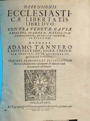 Defensionis Ecclesiasticae Libertatis Libri Dvo : Contra Venetae Cavsae Patronos, Ioannem Marsilivm Neapolitanvm, Et Pavlvm Venetvm Servitam, Etc. ; In Qvibvs Praecipva, Et Ecclesiasticae libertatis fundamenta exponuntur, et aduersae causae firmamenta refelluntur