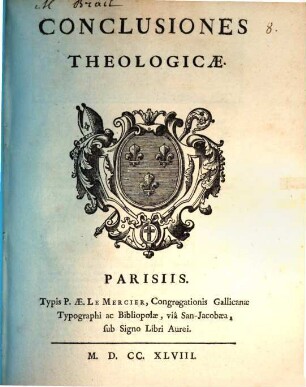 Conclusiones Theologicae : [de Ecclesia, Summo Pontifice, Conciliis, sacramentis in genere, Poenitentia & Ordine]