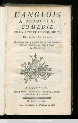 L' Anglois A Bordeaux : Comédie En Un Acte Et En Vers Libres, Représentée pour la premiere fois par les Comédiens François Ordinaires du Roi, le Lundi 14 Mars 1763