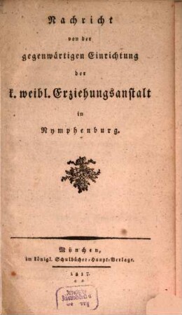 Nachricht von der gegenwärtigen Einrichtung der k. weibl. Erziehungsanstalt in Nymphenburg