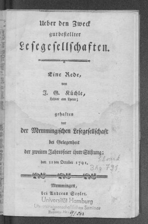 Ueber den Zweck gutbestellter Lesegesellschaften : eine Rede gehalten vor der Memmingischen Lesegesellschaft bei Gelegenheit der zweiten Jahresfeier ihrer Stiftung ; den 11ten October 1791