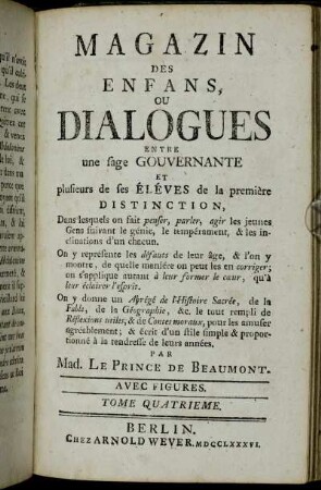 Tome 4: Magazin Des Enfans, Ou Dialogues Entre une sage Gouvernante Et plusieurs de ses Éléves de la premiére Distinction. Tome Quatrieme