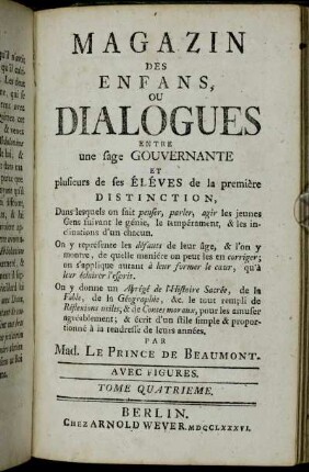 Tome 4: Magazin Des Enfans, Ou Dialogues Entre une sage Gouvernante Et plusieurs de ses Éléves de la premiére Distinction. Tome Quatrieme