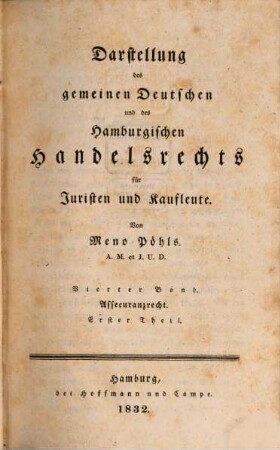 Darstellung des gemeinen Deutschen und des Hamburgischen Handelsrechts für Juristen und Kaufleute. 4,1, Darstellung des See-Assecuranzrechtes nach gemeinem und Hamburgischem Rechte und nach den Gesetzen der vorzüglichsten handelnden Staaten Europaś und Americaś ; Erster Theil