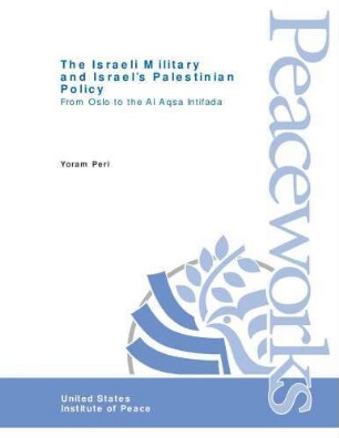 The Israeli military and Israel's Palestinian policy : from Oslo to the Al Aqsa Intifada