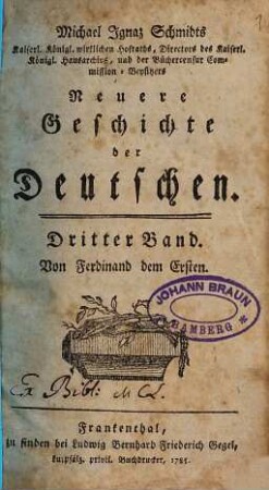 Michael Ignaz Schmidts Kaiserl. Königl. wirklichen Hofraths, Directors des Kaiserl. Königl. Hausarchivs, und der Büchercensur Commission-Beysitzers Neuere Geschichte der Deutschen, 3. Von Ferdinand dem Ersten
