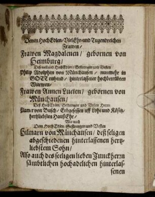 Denen Hoch Edlen/ Viel Ehr- und Tugendreichen Frawen/ Frawen Magdalenen/ gebornen von Heimburg/ Deß weiland Hoch Edlen/ Gestrengen und Vesten Philip Adolphen von Münchausen [...] Frawen Annen Lucien/ gebornen von Münchausen [...] Clamer von Busch [...]