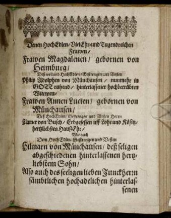 Denen Hoch Edlen/ Viel Ehr- und Tugendreichen Frawen/ Frawen Magdalenen/ gebornen von Heimburg/ Deß weiland Hoch Edlen/ Gestrengen und Vesten Philip Adolphen von Münchausen [...] Frawen Annen Lucien/ gebornen von Münchausen [...] Clamer von Busch [...]