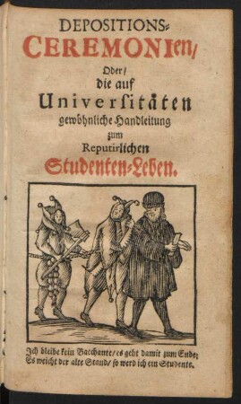 Depositions-Ceremonien, Oder/ die auf Universitäten gewöhnliche Handleitung zum Reputirlichen Studenten-Leben