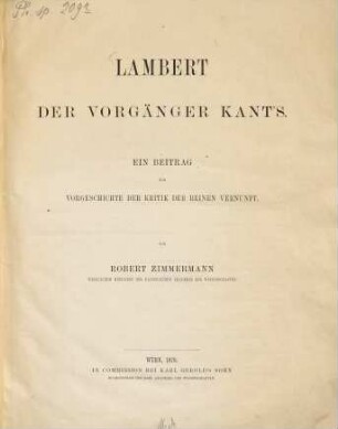 Lambert, der Vorgänger Kant's : ein Beitrag zur Vorgeschichte der Kritik der reinen Vernunft