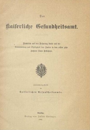 Das Kaiserliche Gesundheitsamt : Rückblick auf den Ursprung sowie auf die Entwicklung und Tätigkeit des Amtes in den ersten zehn Jahren seines Bestehens