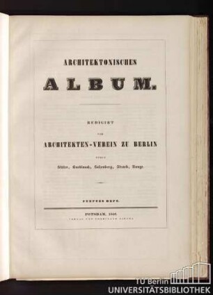 Architektonisches Album. Redigirt vom Architekten-Verein zu Berlin durch Stüler, Knoblauch, Salzenberg, Strack, Runge. Fünftes Heft. Potsdam, 1840.