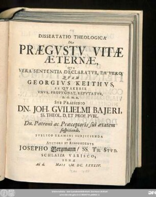 Dissertatio Theologica De Praegustu Vitae Aeternae, Qua Vera Sententia Declaratur, Ea Vero, Quam Georgius Keithus, Ex Quakeris Unus, Propugnat, Refutatur