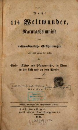Neue 114 Weltwunder, Naturgeheimnisse und außerordentliche Erscheinungen auf und unter der Erde, im Stein-, Thier- und Pflanzenreiche, im Meere, in der Luft und an dem Monde : mit Kupfern