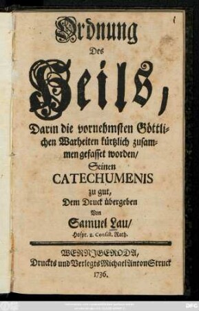 Ordnung Des Heils : Darin die vornehmsten Göttlichen Warheiten kürtzlich zusammen gefasset worden, Seinen Catechumenis zu gut