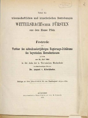 Ueber die wissenschaftlichen und künstlerischen Bestrebungen Wittelsbach'scher Fürsten aus dem Hause Pfalz : Festrede zur Vorfeier des siebenhundertjährigen Regierungs-Jubiläums des bayerischen Herrscherhauses, gehalten am 24. Juli 1880 in der Aula der k. Technischen Hochschule