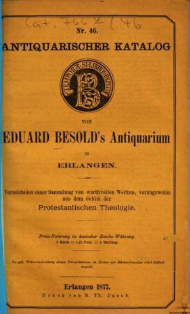Antiquarischer Katalog ... von Eduard Besold, Universitäts-Buchhandlung in Erlangen : [Sp. m. d. Tit.:] Antiquarischer Katalog ... von Eduard Besold's Antiquarium in Erlangen. 46