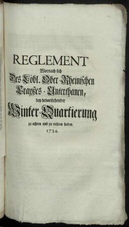 Reglement Wornach sich Des Löbl. Ober-Rheinischen Crayßes-Unterthanen bey bevorstehender Winter-Quartierung zu achten und zu richten haben : [Franckfurth den 15. Octobris 1734.]