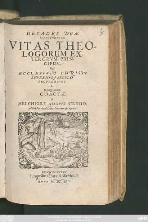 Decades Duae Continentes Vitas Theologorum Exterorum Principum, Qui Ecclesiam Christi Superiori Seculo Propagarunt Et propugnarunt : Additi sunt Indices personarum & rerum
