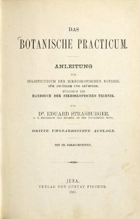 Das botanische Practicum : Anleitung zum Selbststudium der mikroskopischen Botanik ; für Anfänger und Geübtere ; zugleich ein Handbuch der mikroskopischen Technik