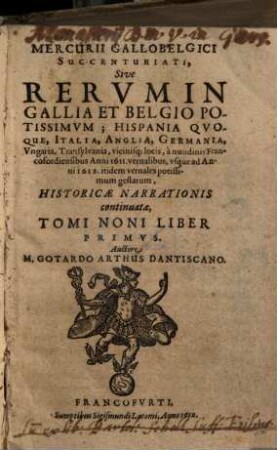 Mercurii Gallobelgici, sive rervm in Gallia et Belgio potissimvm: Vngaria qvoqve, Germania, Polonia, Hispania, Italia, Anglia, alibique gestarum ... nvncii tomvs. 9,1. 1611/12