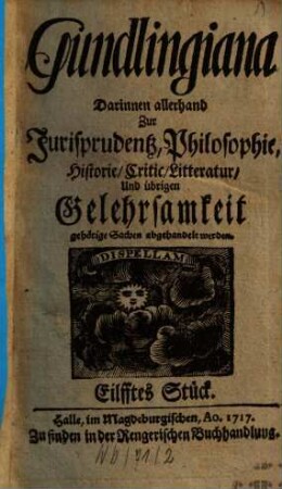 Gundlingiana : darinnen allerhand zur Jurisprudentz, Philosophie, Historie, Critic, Litteratur und übrigen Gelehrsamkeit gehörige Sachen abgehandelt werden, 11. 1717