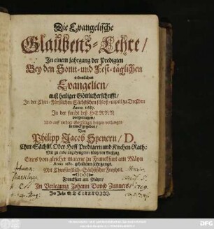 Die Evangelische Glaubens-Lehre : In einem jahrgang der Predigten Bey den Sonn- und Fest-täglichen ordenlichen Evangelien/ auß heiliger Göttlicher schrifft/ In der Chur-Fürstlichen Sächsischen schloß-capell zu Dreßden Anno 1687 ... vorgetragen ...