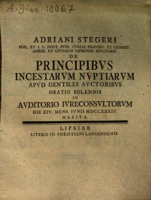 Adriani Stegeri ... De Principibvs Incestarvm Nvptiarvm Apvd Gentiles Avctoribvs : oratio solennis in auditorio iureconsultorum die XIV. mens. Iunii MDCCXXXIV habita