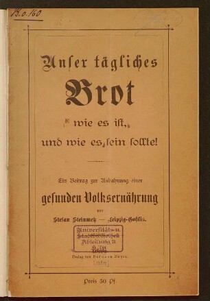 Unser tägliches Brot, wie es ist, und wie es sein sollte! : ein Beitrag zur Anbahnung einer gesunden Volksernährung
