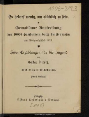 Es bedarf wenig, um glücklich zu sein. Gewaltsame Austreibung von 10000 Hamburgern durch die Franzosen am Weihnachtsfest 1813 : zwei Erzählungen für die Jugend