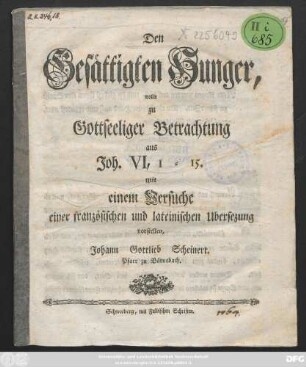Den Gesättigten Hunger, wollte zu Gottseeliger Betrachtung aus Joh. VI, 1-15. mit einem Versuche einer französischen und lateinischen Ubersezung vorstellen