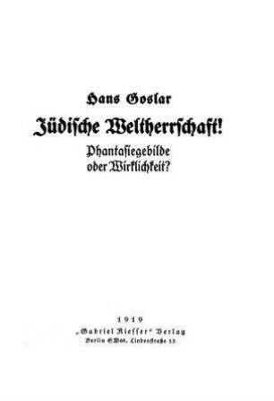 Jüdische Weltherrschaft! : Phastasiegebilde oder Wirklichkeit? / Von Hans Goslar